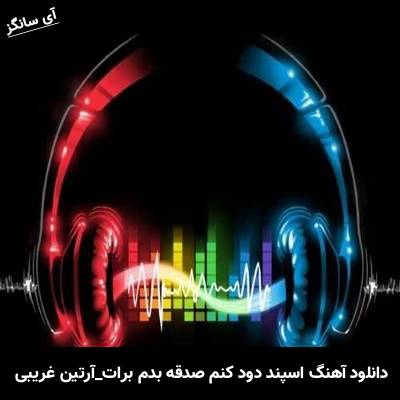 دانلود آهنگ اسپند دود کنم صدقه بدم برات آرتین غریبی